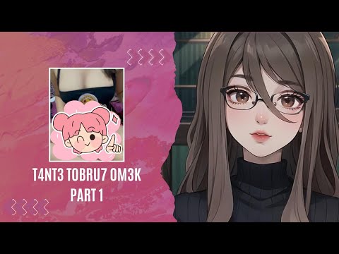 T4NT3 T0BRU7 0M3K PART 1