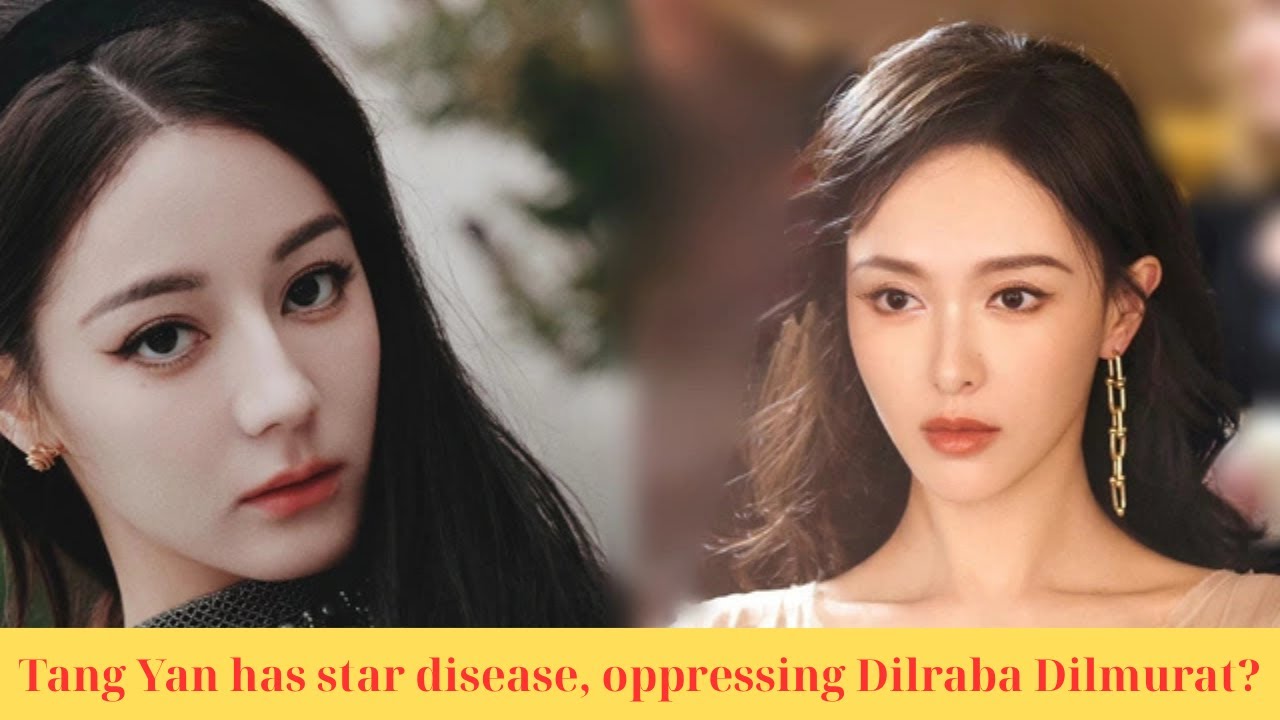 Tang Yan has star disease, oppressing Dilraba Dilmurat?