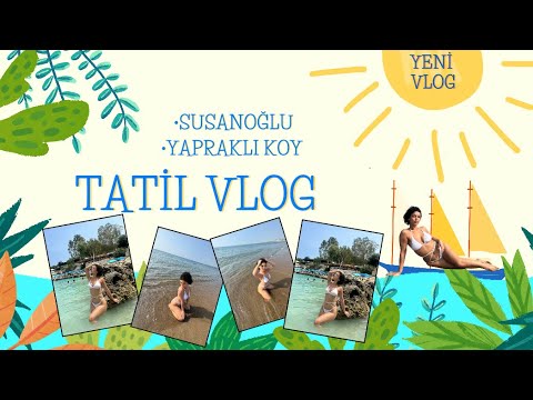 TATİL VLOG | SUSANOĞLU VE YAPRAKLI KOY