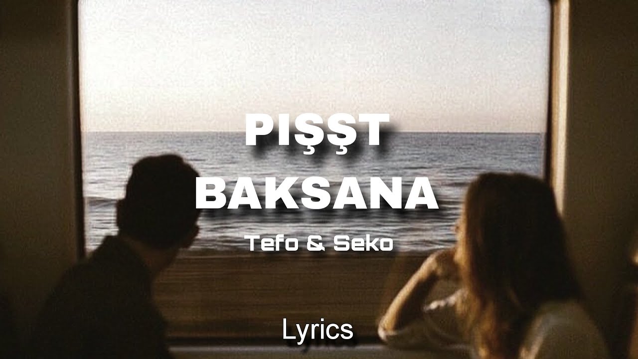 Tefo & Seko - Pışşt Baksana (Lyrics Video - Sözleriyle)