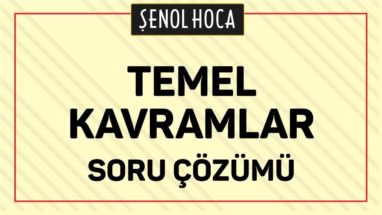 TEMEL KAVRAMLAR  SORU ÇÖZÜMÜ | ŞENOL HOCA