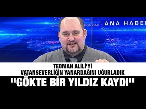 Teoman Alili'yi, Vatanseverliğin Yanardağını uğurladık: ''Gökte bir yıldız kaydı''