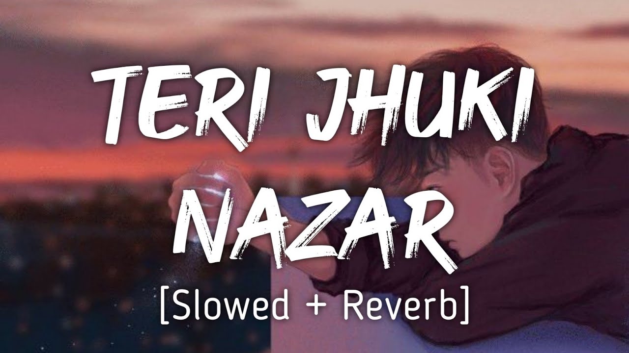 Teri Jhuki Nazar [Slowed+Reverb] ~ | Mohit Chauhan | Music Lyrics