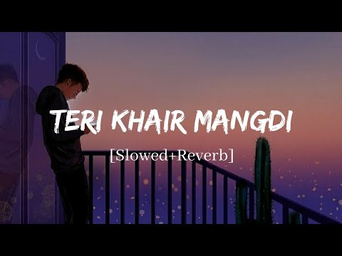 Teri Khair Mangdi - Baar Baar Dekho Song | Slowed and Reverb Lofi Mix