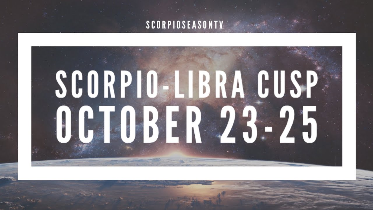 THE 5 SCORPIO PERIODS - PART 1 - SCORPIO-LIBRA CUSP - OCTOBER 23-25