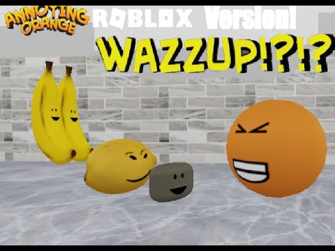 The Annoying Orange Roblox Version : WAZUUUP?!?!?!?