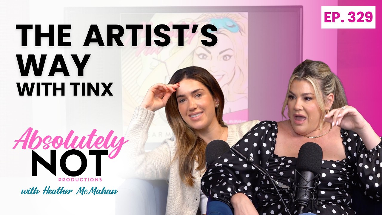 The Artist’s Way with Tinx | Absolutely Not with Heather McMahan | Episode 329