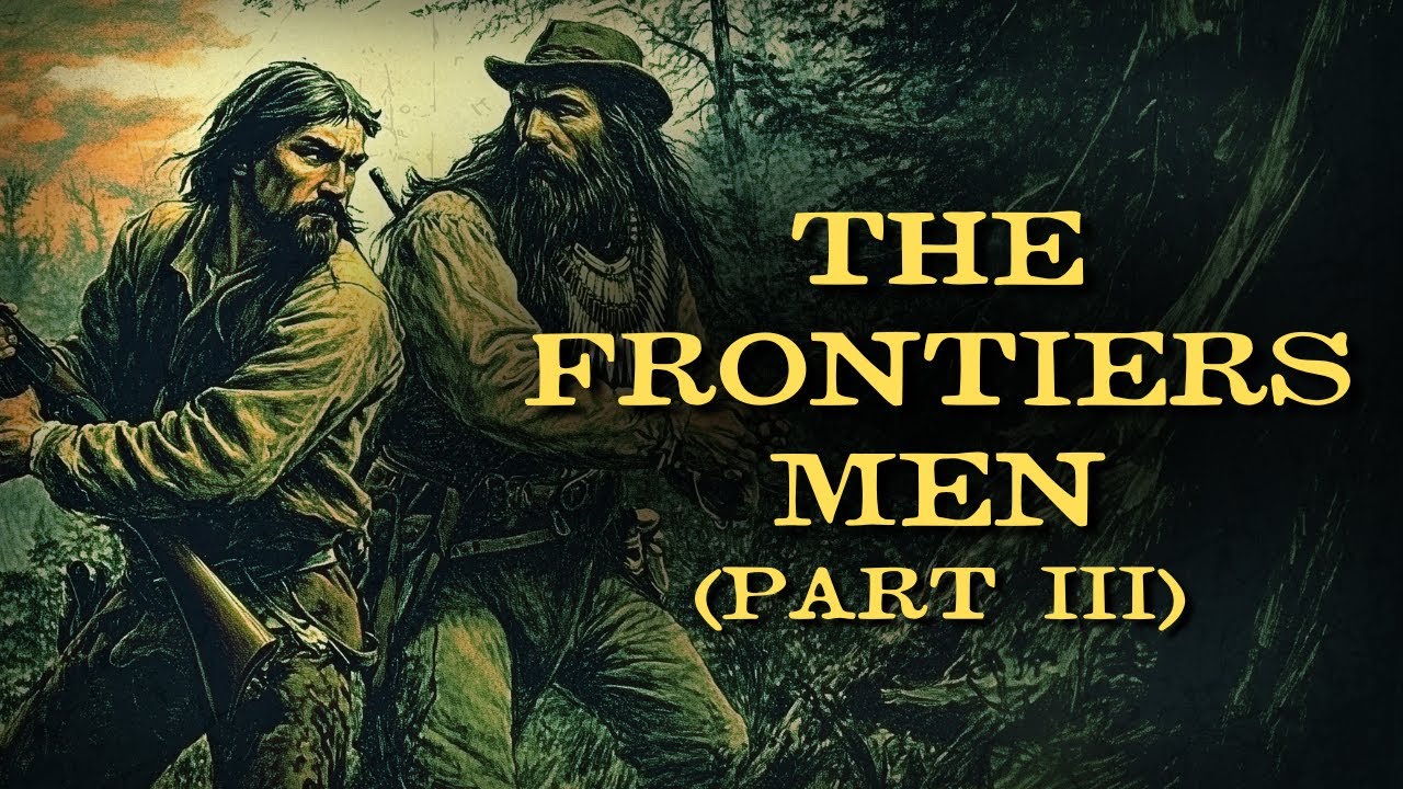 The Epic Story of the Frontiersmen Who Conquered the Wilderness (Part III)