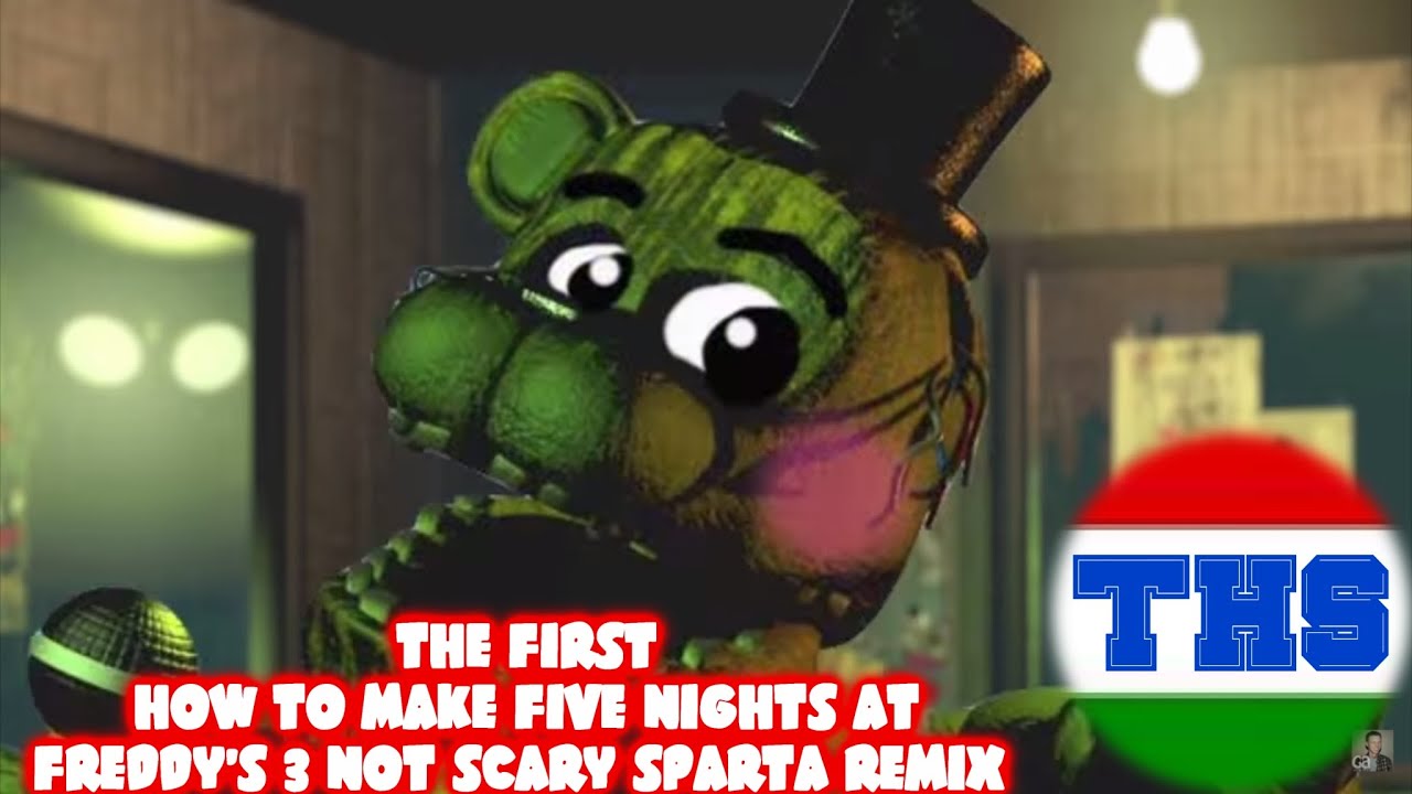 THE FIRST HOW TO MAKE FIVE NIGHTS AT FREDDY'S 3 NOT SCARY SPARTA REMIX
