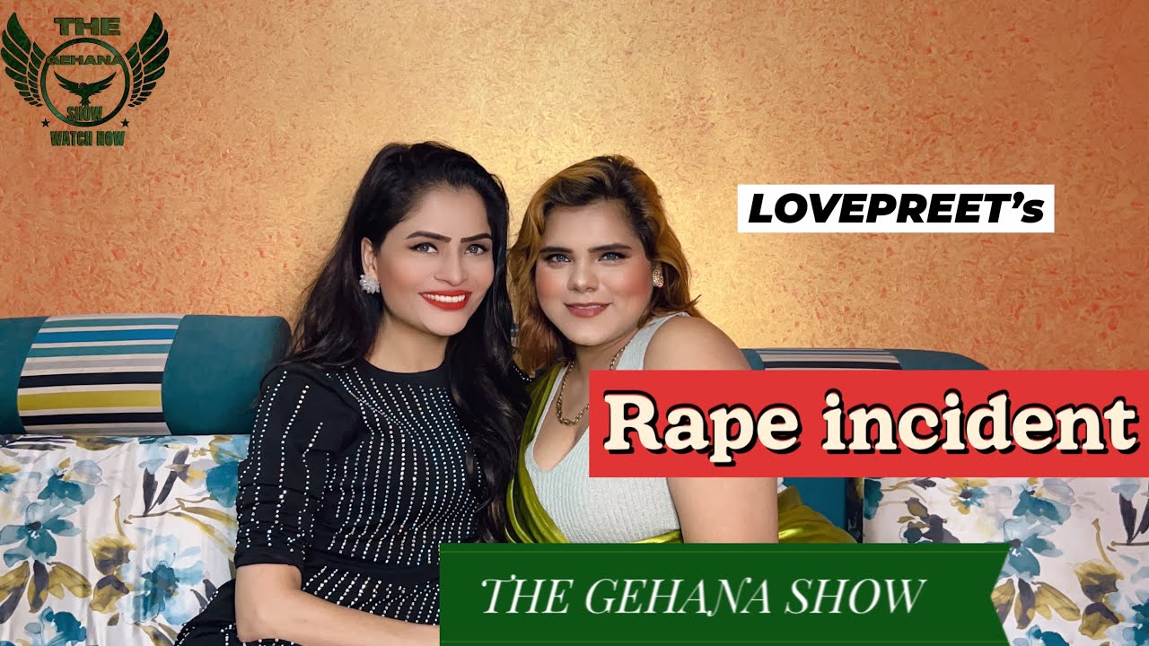 THE GEHANA SHOW | LOVEPREET KAUR | 2 ANJAN LOGO NE LOVEPREET KO RAPE KIYA | TAN NE MISUSE KIYA ..