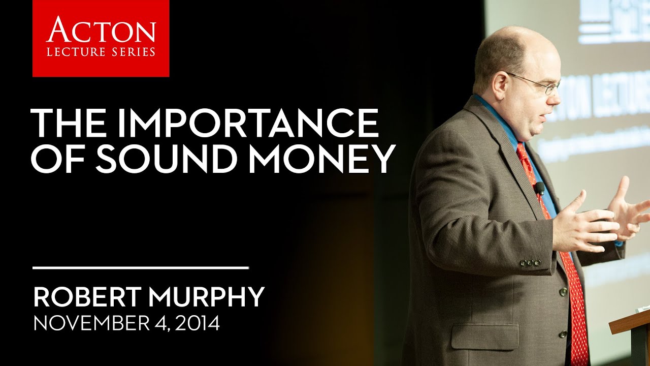 The Importance of Sound Money (Robert P. Murphy - Acton Institute)