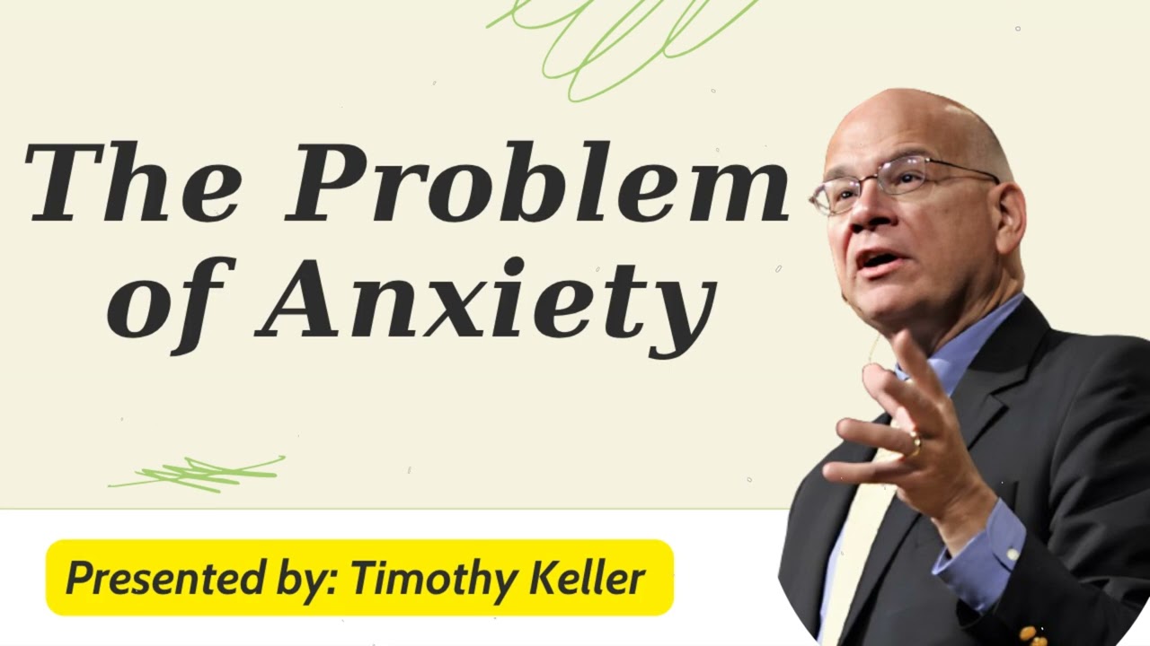 The Problem of Anxiety - Timothy Keller Sermons