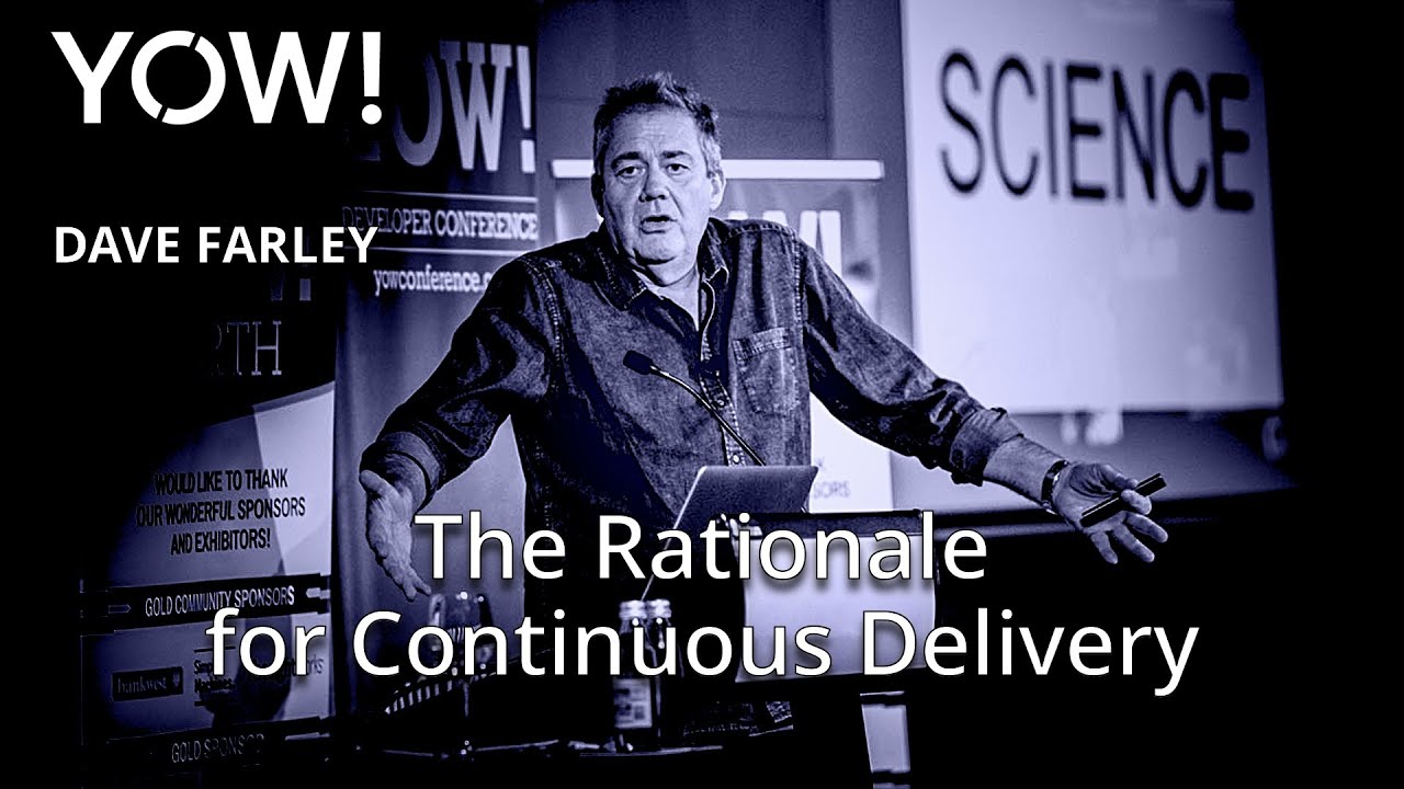 The Rationale for Continuous Delivery • Dave Farley • YOW! 2018
