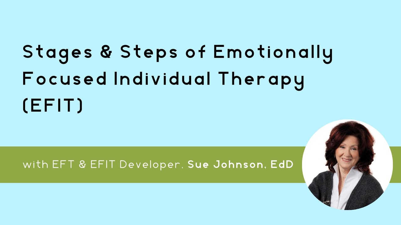 The Stages & Steps of Emotionally Focused Individual Therapy (EFIT) with Sue Johnson, EdD