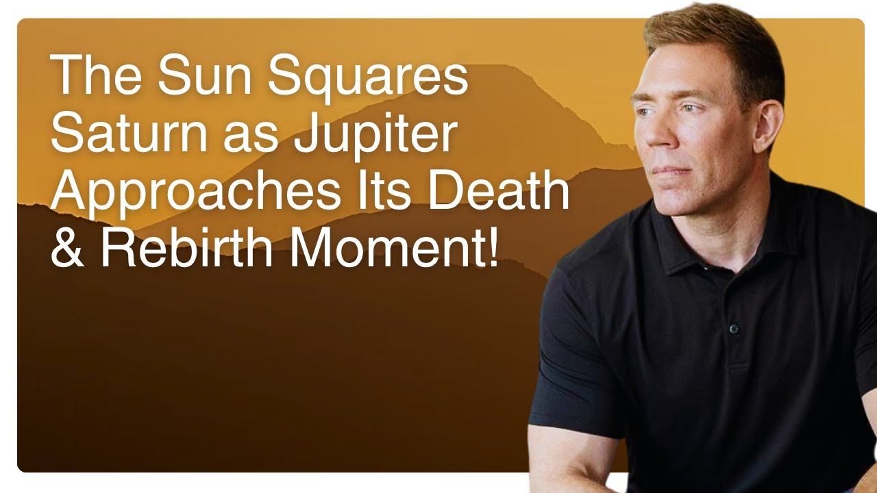 The Sun Squares Saturn as Jupiter Approaches Its Death & Rebirth Moment!