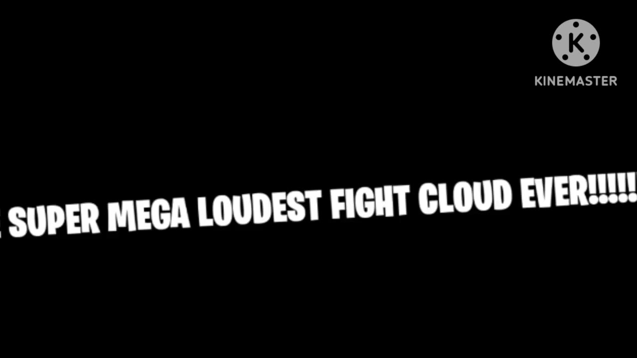 THE SUPER MEGA LOUDEST FIGHT CLOUD SOUND EFFECT EVER HEARD!!!!!!!!!!!!!!!!!!!!!!!!!!!!!!!!!!!!!!!!!!