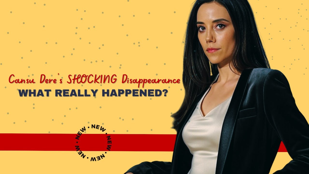 The Truth About Cansu Dere's Sudden Disappearance Revealed!