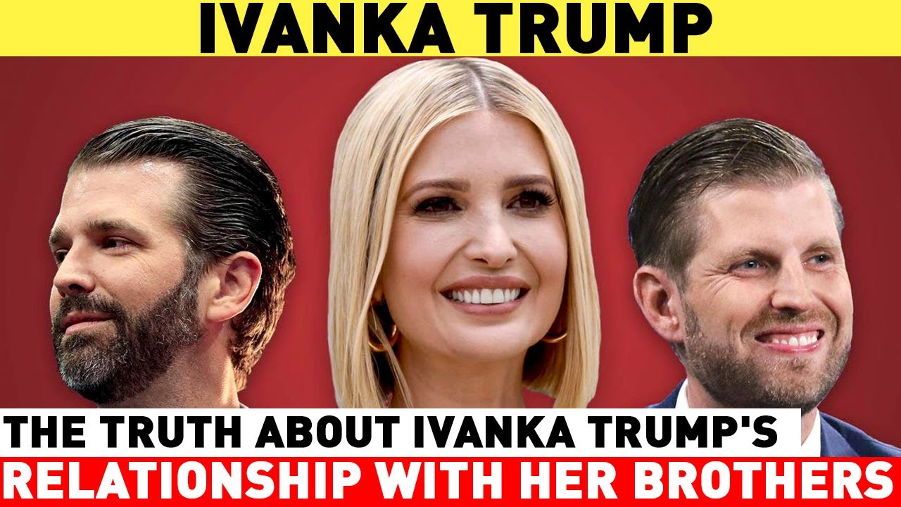 The Truth About Ivanka Trump's Relationship With Her Brothers