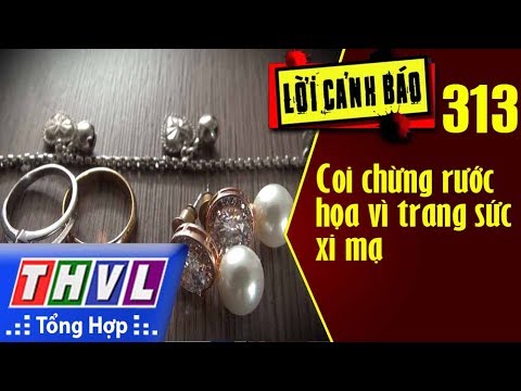 THVL | Lời cảnh báo – Kỳ 313: Coi chừng rước họa vì trang sức xi mạ