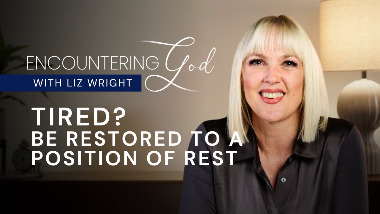 Tired? Be Restored to a Position of Rest | Encountering God With Liz Wright | Season 1 Episode 3