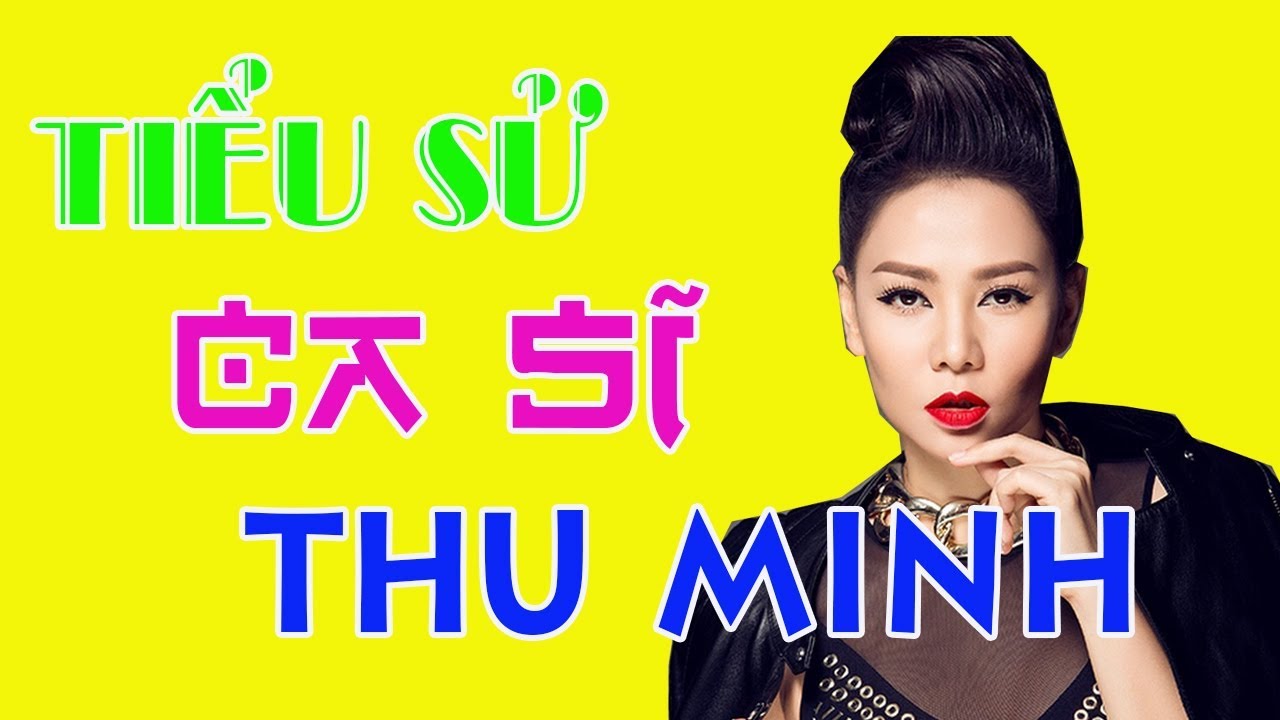 Tiểu sử ca sĩ THU MINH - Cuộc đời và sự nghiệp Thu Minh