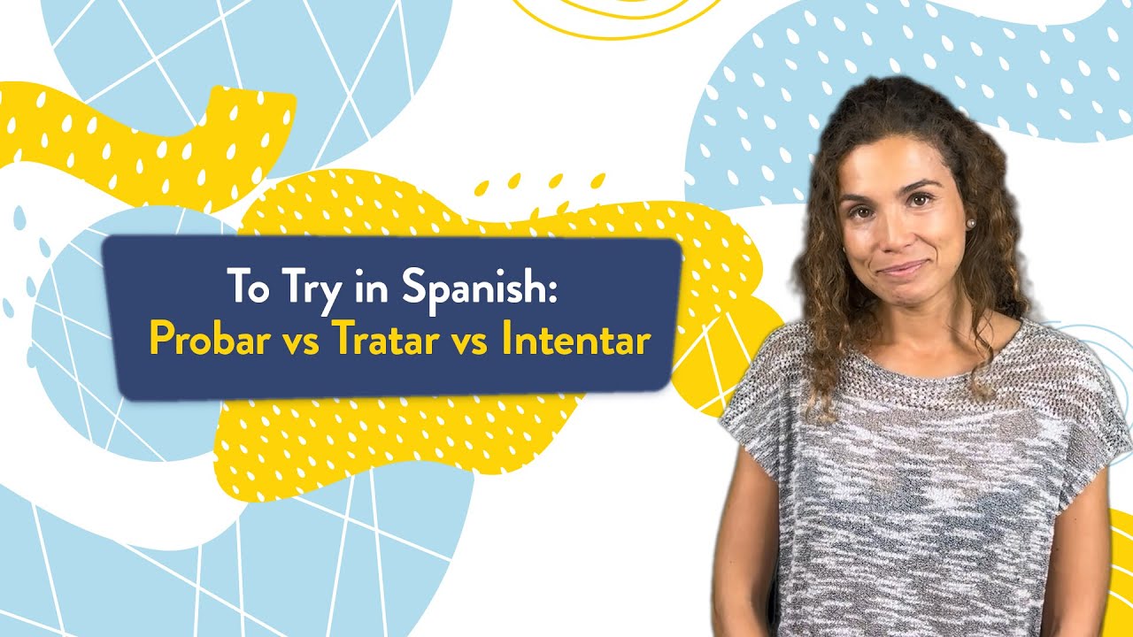 To Try in Spanish: Probar vs Tratar vs Intentar