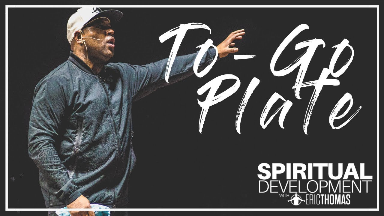 To-Go Plate | Eric Thomas - Spiritual Development Series - Episode 1