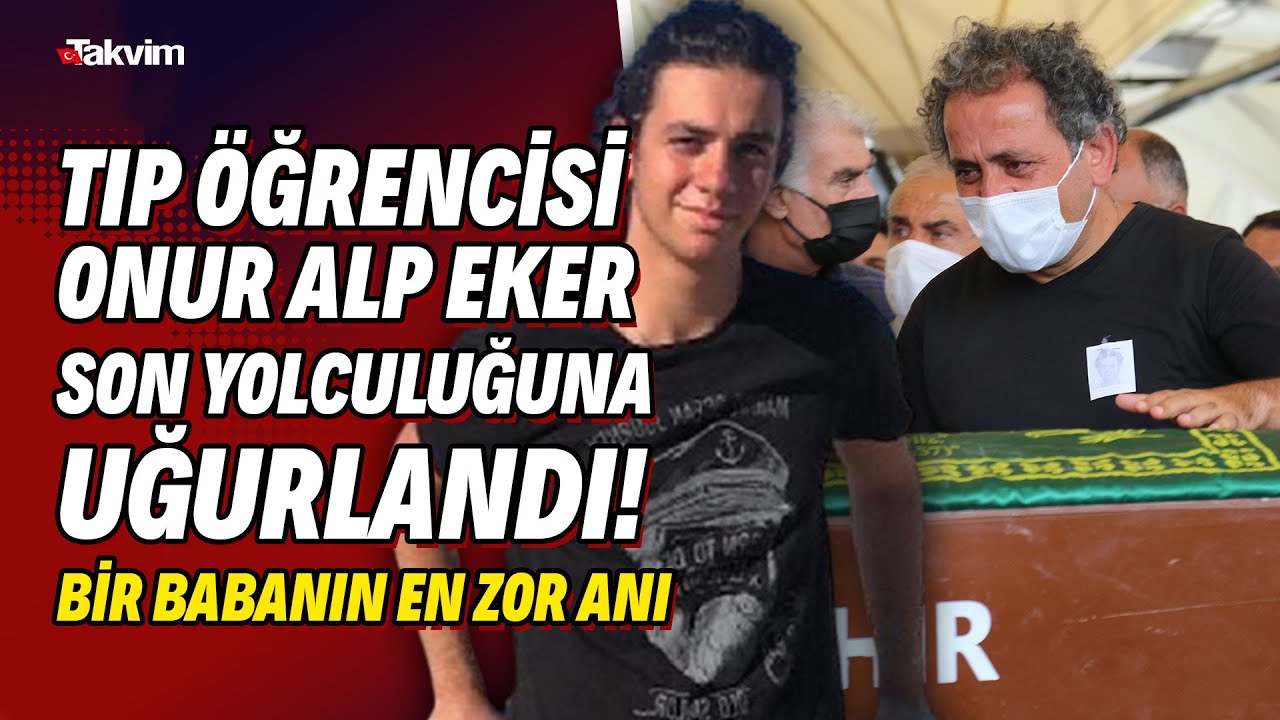 Tıp öğrencisi Onur Alp Eker son yolculuğuna uğurlandı! Acılı baba cenazede güçlükle ayakta durabildi
