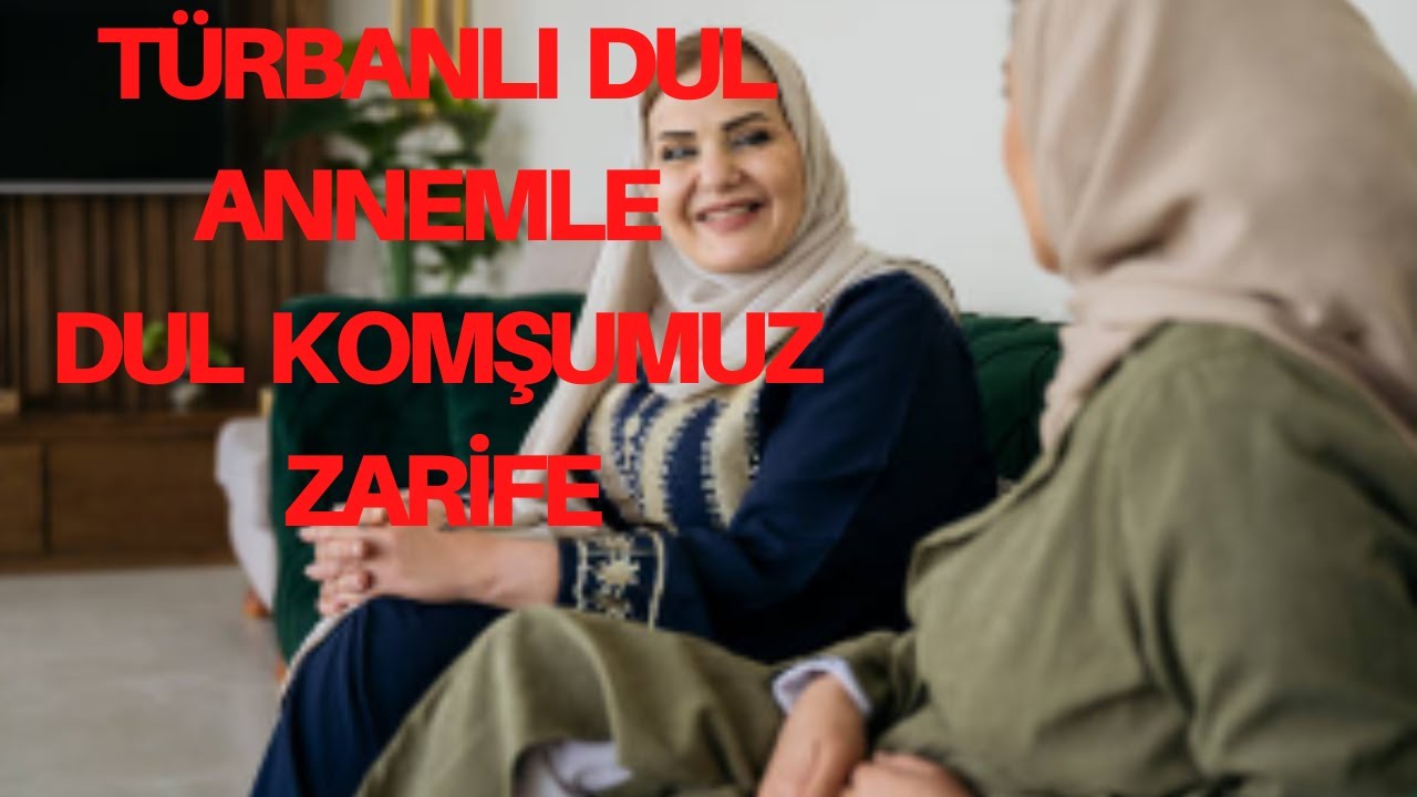 TÜRBANLI DUL ANNEMLE KARŞI KOMŞUMUZ DUL ZARİFE / LEZBİYEN HİKAYESİ /İTİRAF, GERÇEK OLAY VE HİKAYELER
