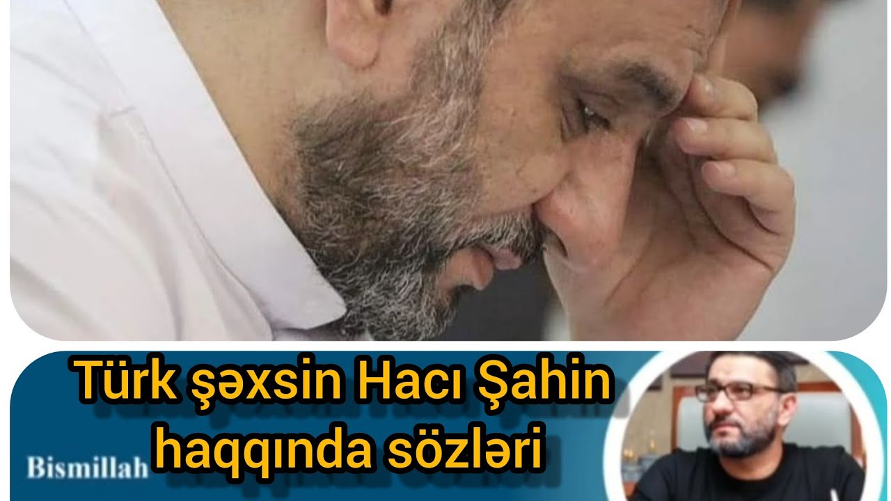 Türk şəxsin garip kaldık, yetim kaldık Hacı Şahin haqqında dediyi sözlər