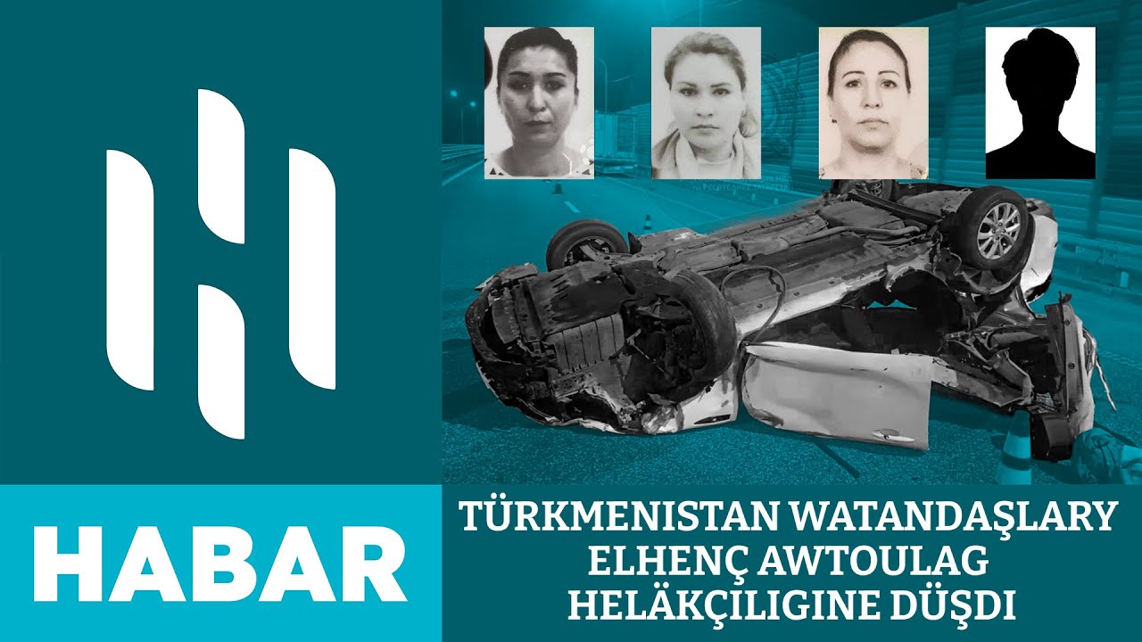 Türkmenistan Watandaşlary Elhenç Awtoulag Heläkçiligine Düşdi