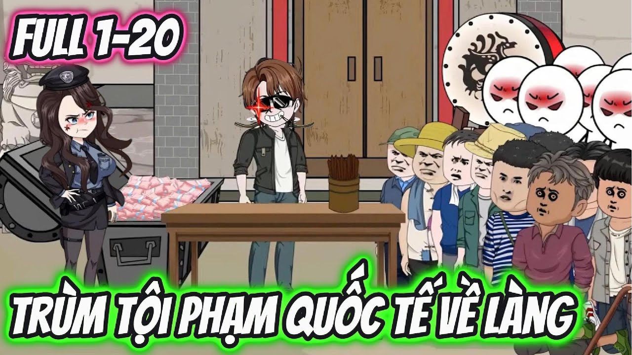 Trùm Tội Phạm Quốc Tế Về Làng Full 1 20 | HH VietSub