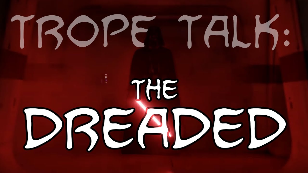 Trope Talk: The Dreaded