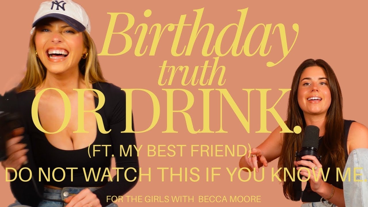 TRUTH OR DRINK (Birthday Edition: don't watch this if i know you) - For the Girls with Becca Moore