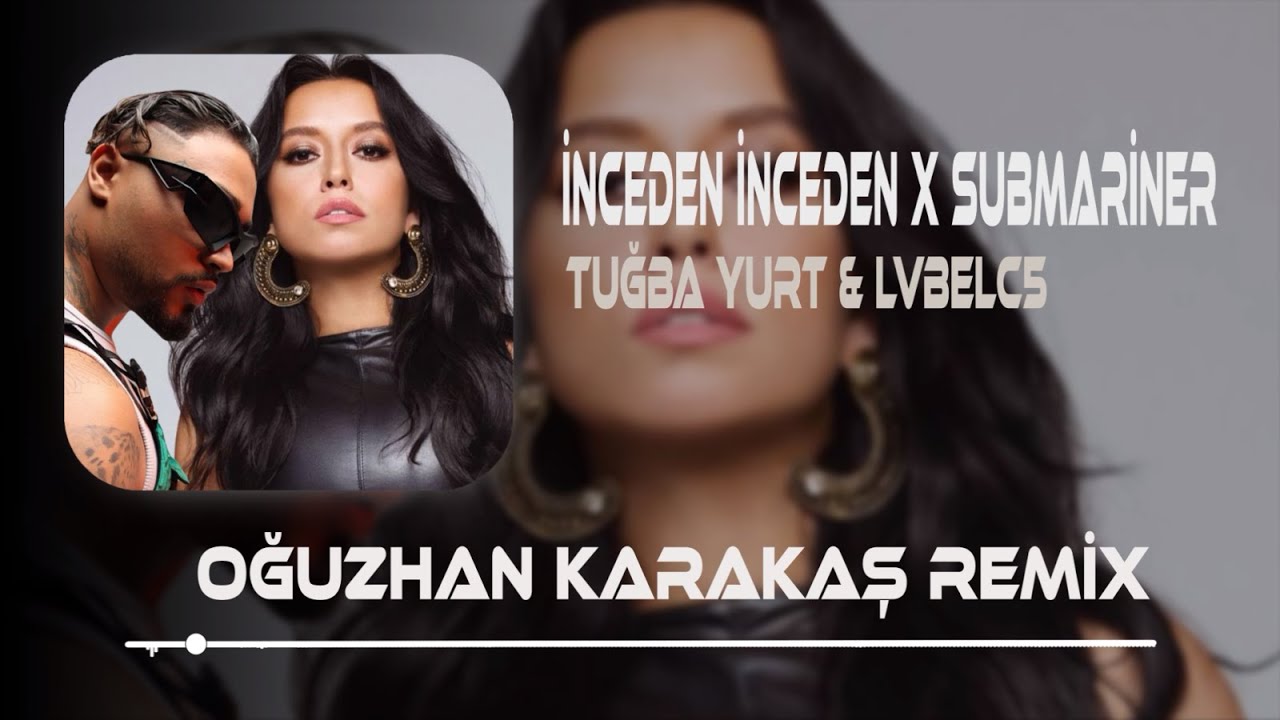 Tuğba Yurt & Lvbelc5 - İnceden İnceden X Submariner ( Oğuzhan Karakaş Remix )