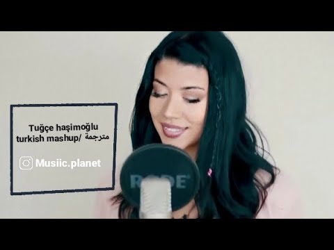 Tuğçe haşimoğlu - turkish mashup 3 | مترجمة للعربية |