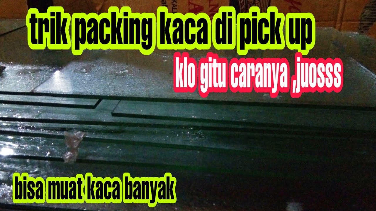 Tutorial packing kaca di bak pikc up,,,,ternyata gitu ilmunya,masukkkk