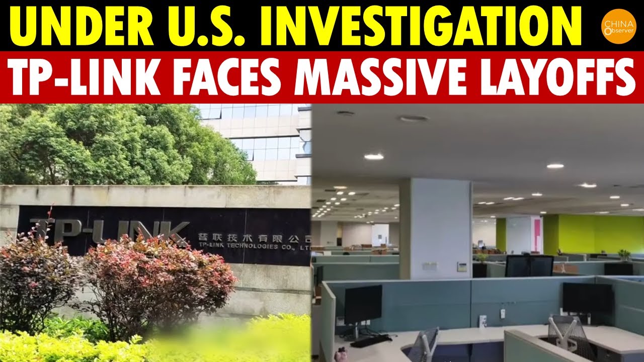 Under U.S. Investigation! China’s TP-Link Faces Massive Layoffs, Entire Export Tech Department Cut