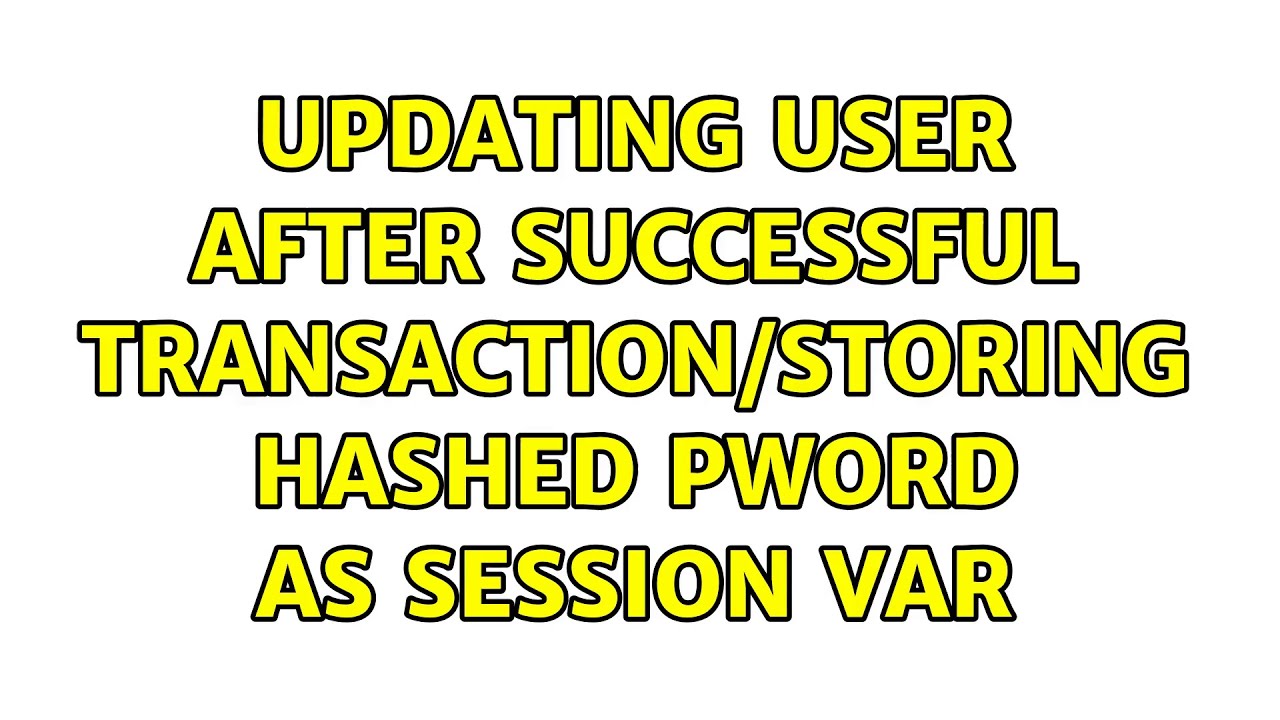 Updating user after successful transaction/Storing hashed pword as session var