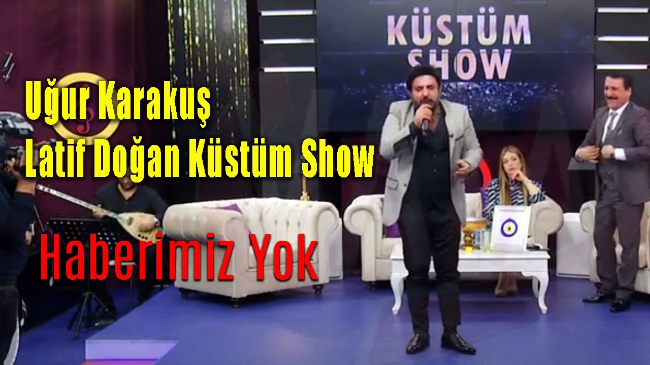 Uğur Karakuş & Latif Doğan - Haberimiz Yok (Küstüm Show)