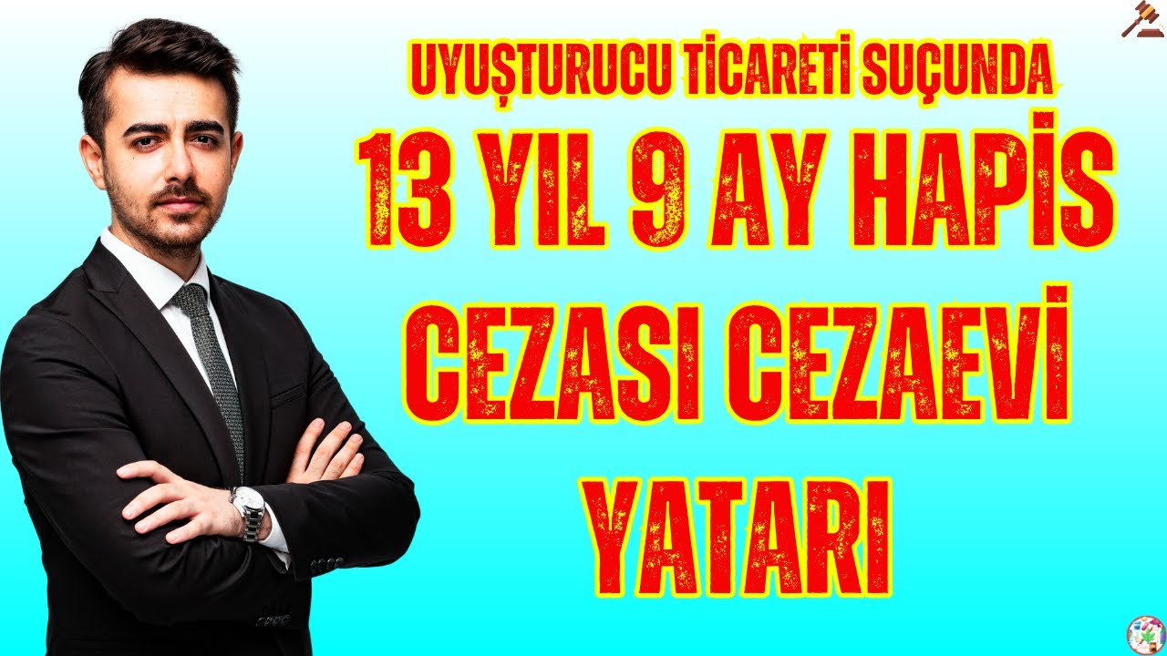 Uyuşturucu Ticareti Suçunda 13 Yıl 9 Ay Hapis Cezası Cezaevi Yatarı - Avukat M. Said Yılmaz