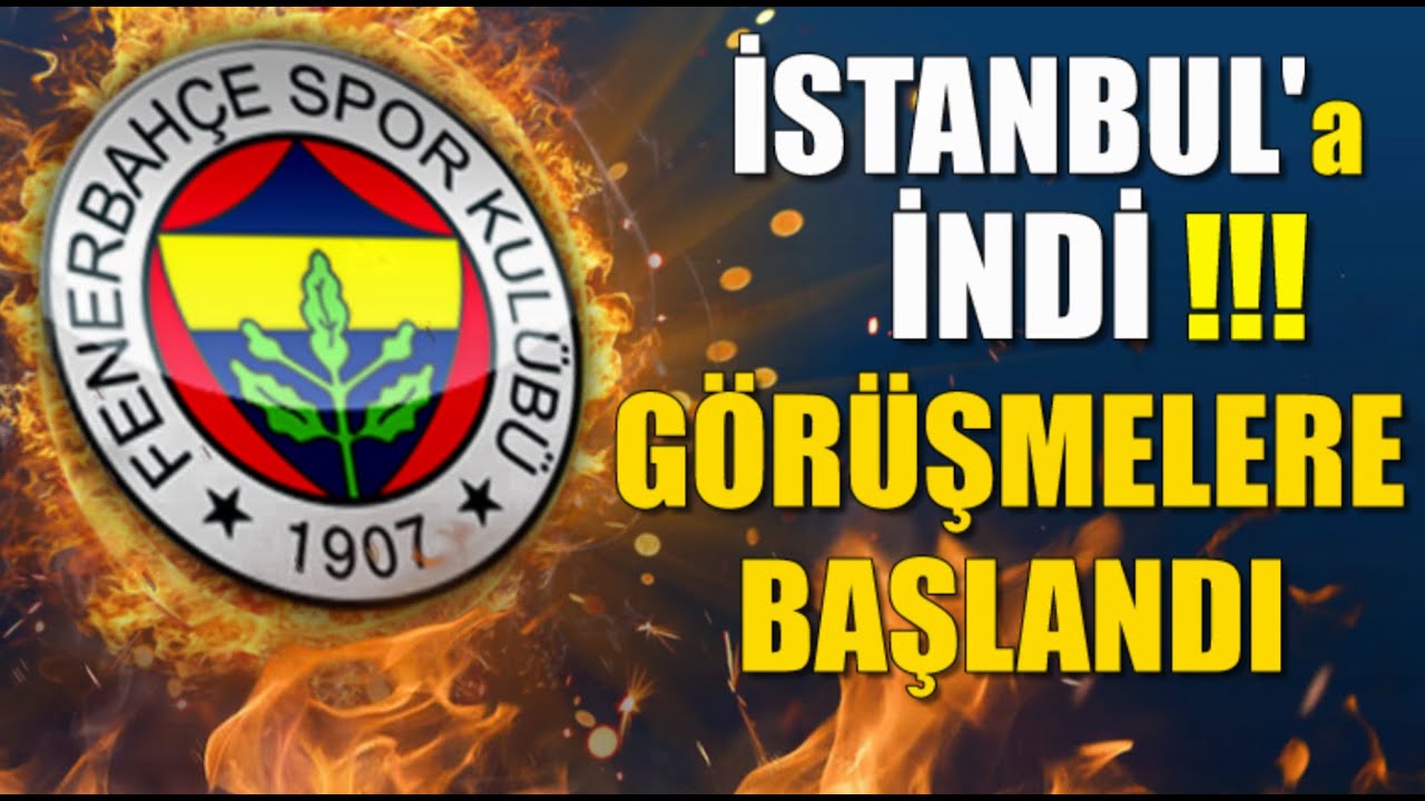 Ve İstanbul'a indi ! Görüşmelere Başlandı Fenerbahçe'de