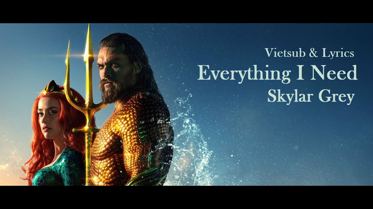 [Vietsub + Lyrics} | Everything I Need - Skylar Grey (Aquaman Soundtrack)