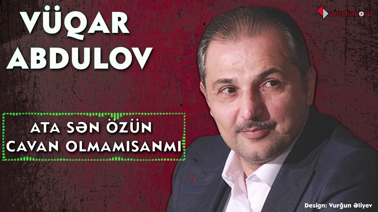 Vüqar Əbdülov — Ata Sən Özün Cavan Olmamısanmı