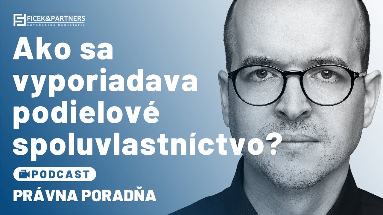 Vyporiadanie podielového spoluvlastníctva | JUDr. Milan Ficek - Právna poradňa Ficek & Partners #13