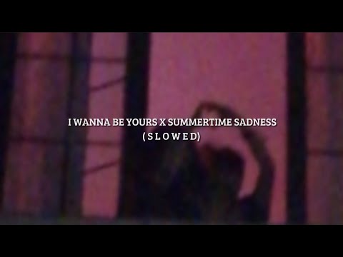 Wanna Be Yours X Summertime Sadness  (slowed)