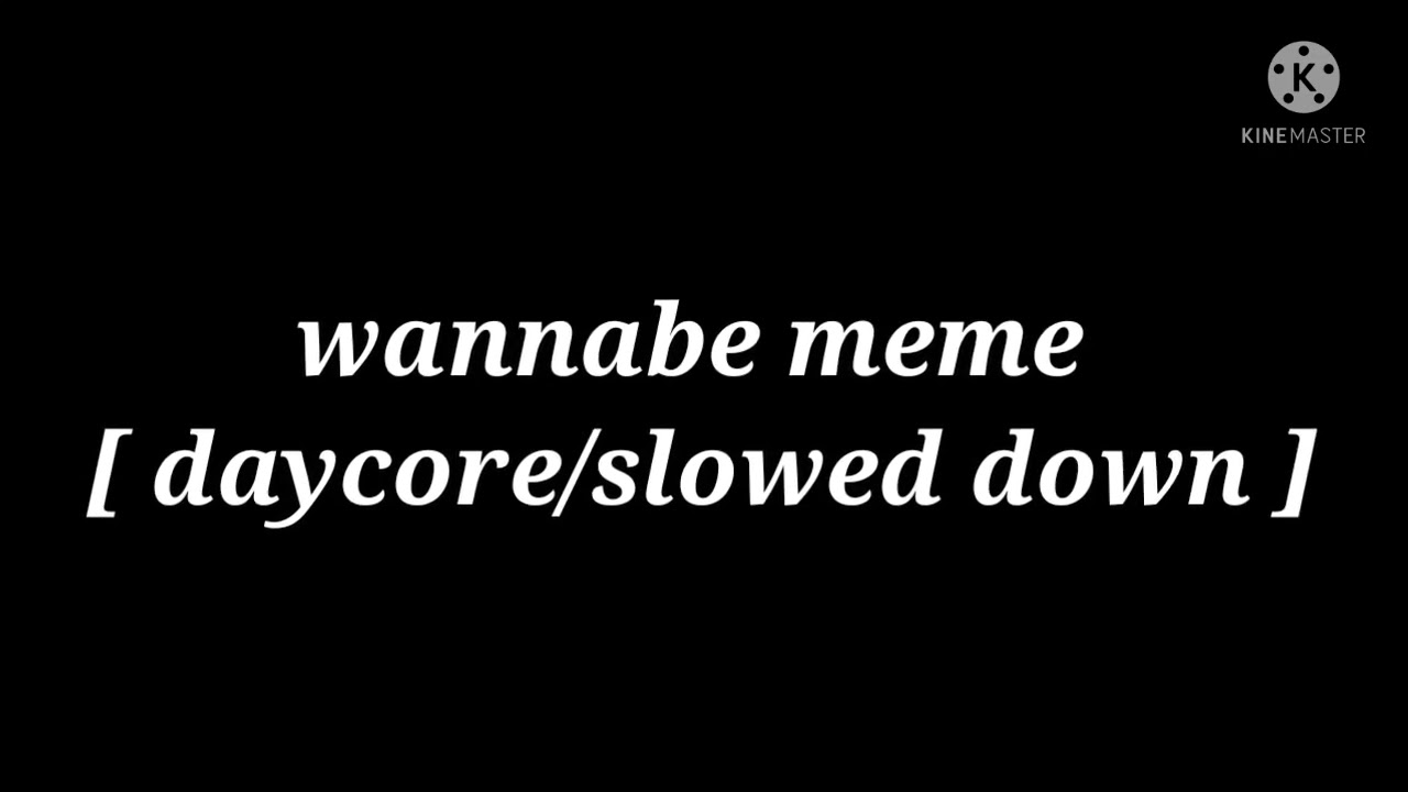 wannabe meme [ daycore/slowed down ] thx for 880+ subscribers ✨✨