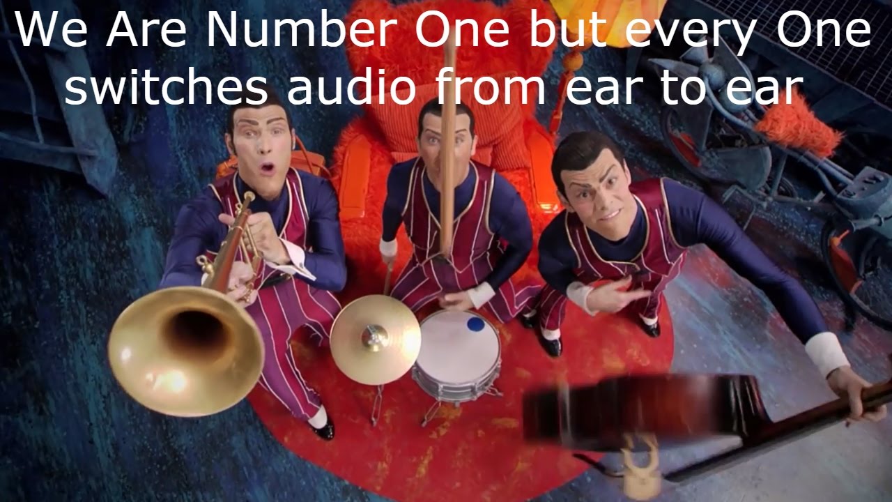 We Are Number One but every One switches the audio from ear to ear