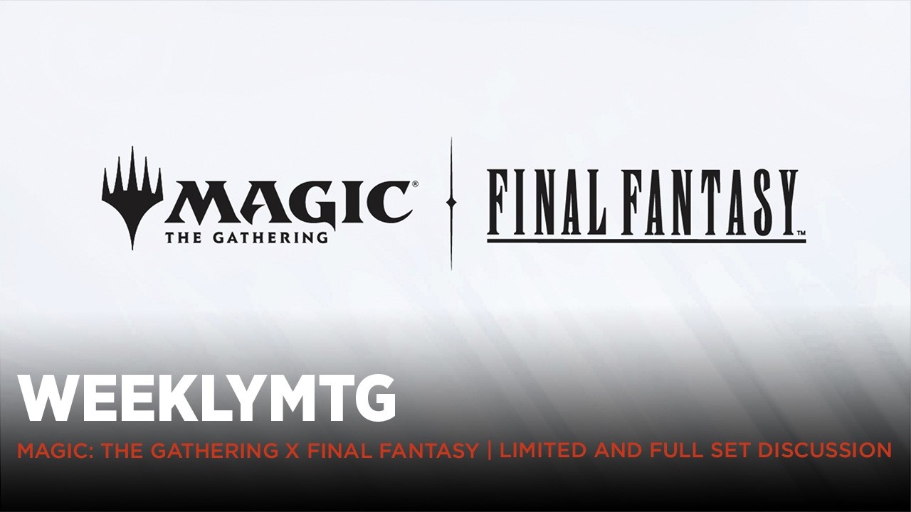WeeklyMTG | Magic: The Gathering x Final Fantasy | Limited and Full Set Discussion