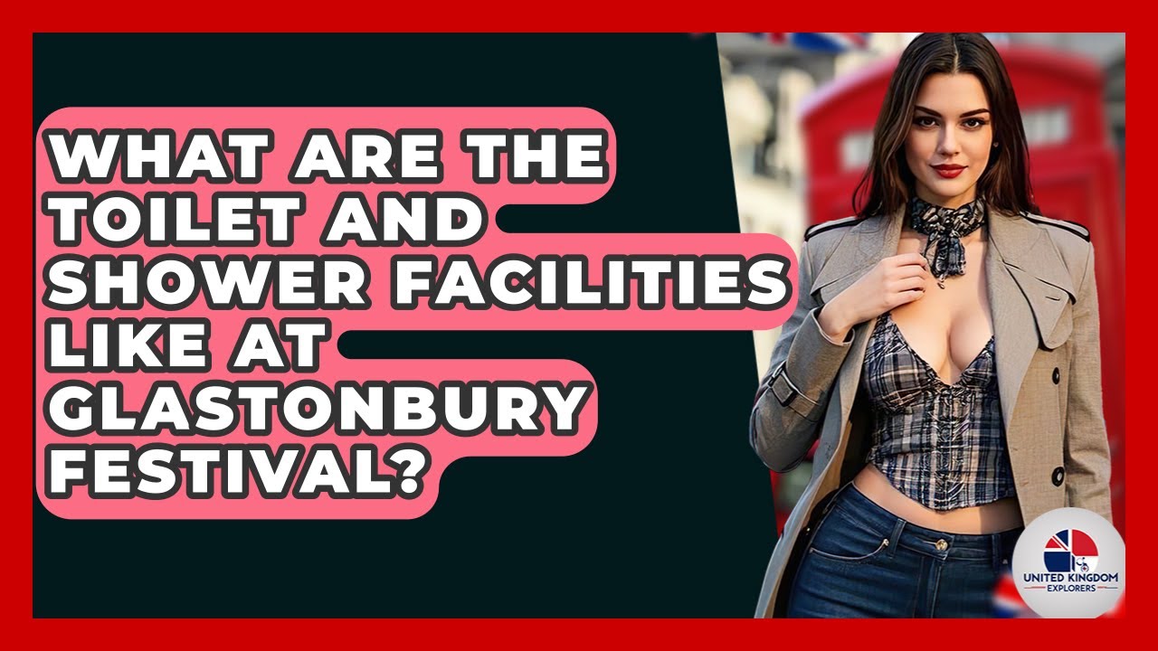 What Are The Toilet And Shower Facilities Like At Glastonbury Festival? - United Kingdom Explorers
